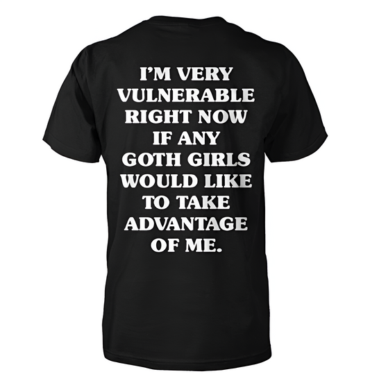 Goth Temptation Back Print Tshirt "I'm very vulnerable right now if any goth girls would like to take advantage of me."